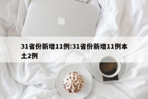 31省份新增11例:31省份新增11例本土2例