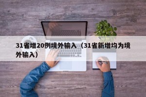 31省增20例境外输入（31省新增均为境外输入）