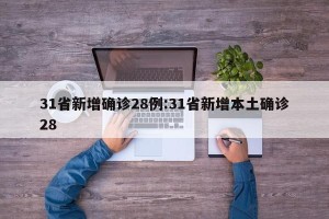 31省新增确诊28例:31省新增本土确诊28