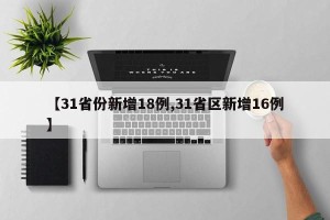 【31省份新增18例,31省区新增16例】