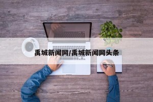 禹城新闻网/禹城新闻网头条