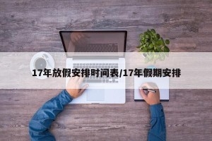 17年放假安排时间表/17年假期安排