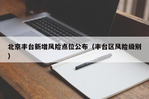 北京丰台新增风险点位公布（丰台区风险级别）