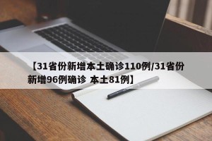 【31省份新增本土确诊110例/31省份新增96例确诊 本土81例】
