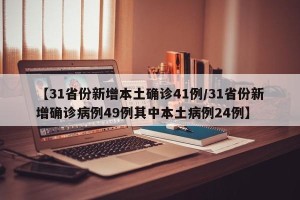 【31省份新增本土确诊41例/31省份新增确诊病例49例其中本土病例24例】