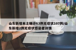 山东新增本土确诊63例无症状107例/山东新增2例无症状感染者详情