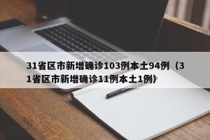 31省区市新增确诊103例本土94例（31省区市新增确诊11例本土1例）