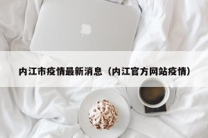 内江市疫情最新消息（内江官方网站疫情）