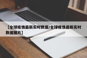 【全球疫情最新实时数据/全球疫情最新实时数据图片】
