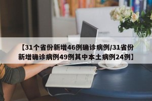 【31个省份新增46例确诊病例/31省份新增确诊病例49例其中本土病例24例】