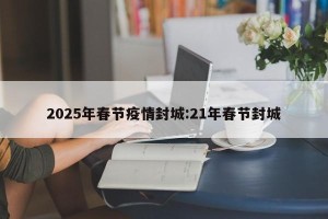 2025年春节疫情封城:21年春节封城