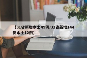 【31省新增本土49例/31省新增144例本土12例】