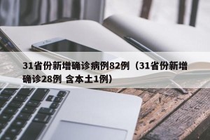 31省份新增确诊病例82例（31省份新增确诊28例 含本土1例）